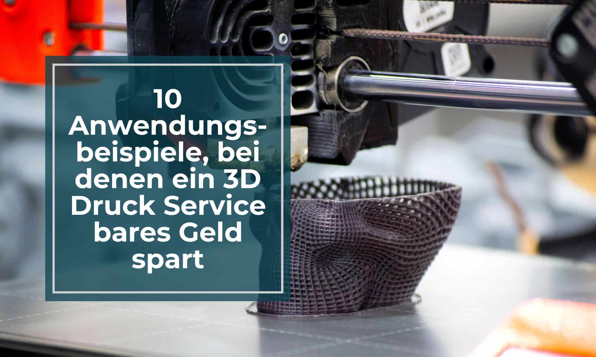 10 Anwendungsbeispiele, bei denen 3D-Druck bares Geld spart