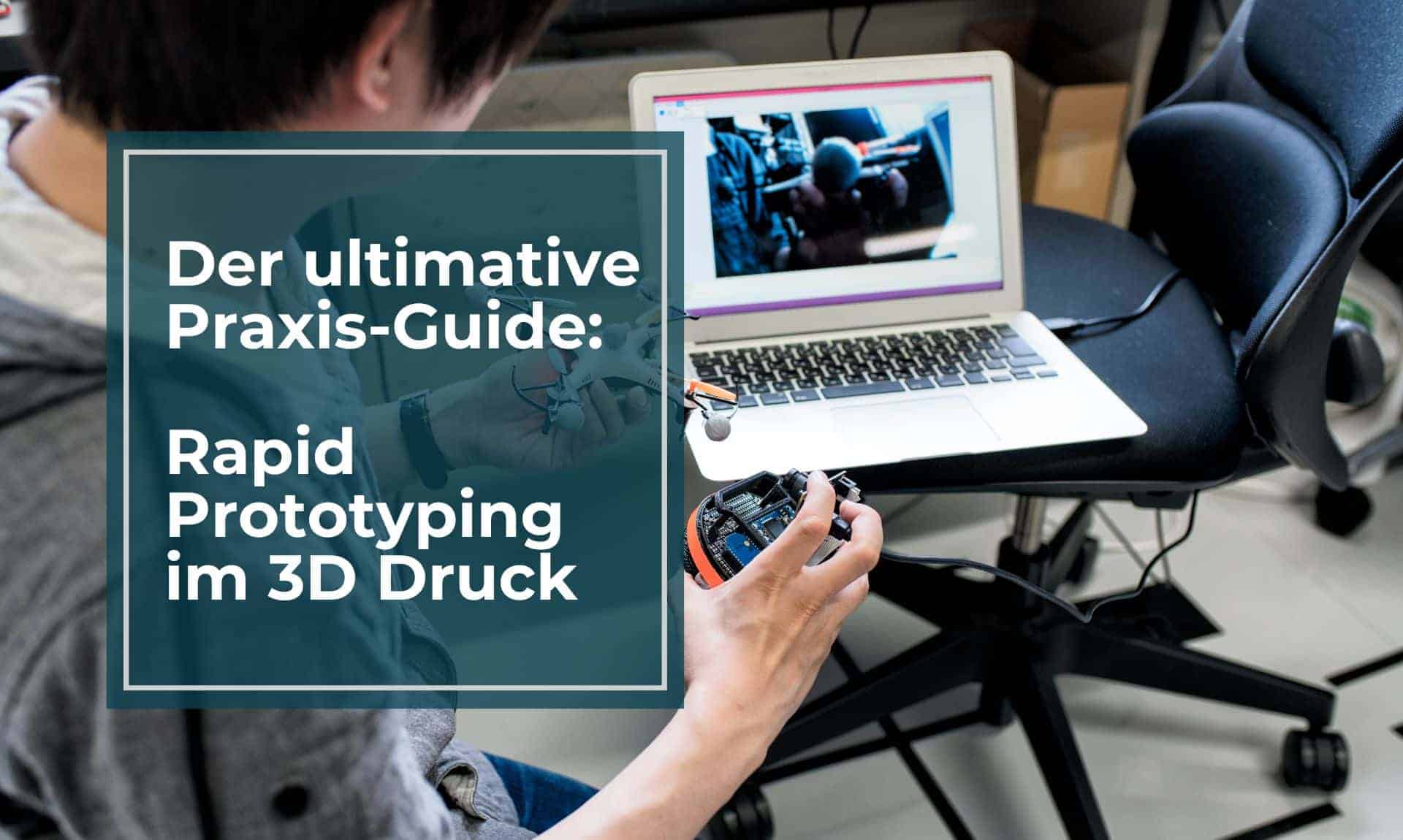 Rapid Prototyping mit 3D-Druck: Der praxisnahe Leitfaden